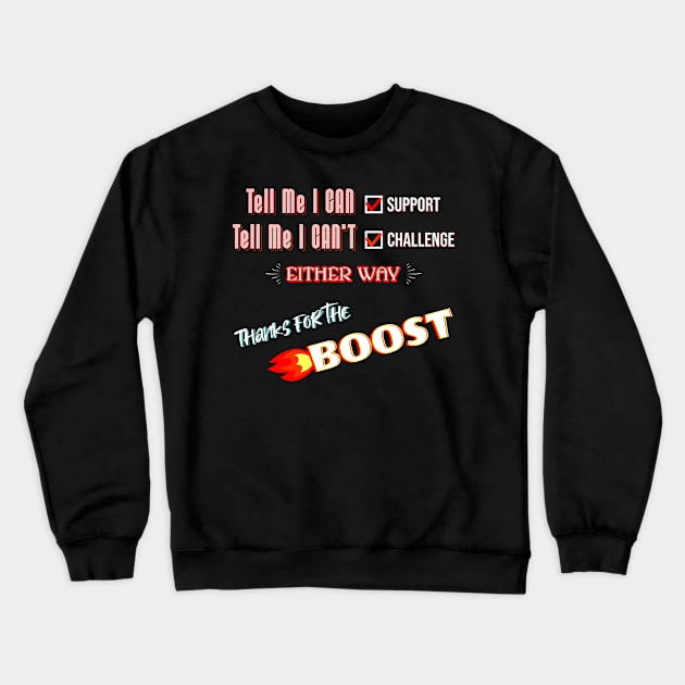 THANKS FOR THE BOOST  TELL ME I CAN OR CAN'T Crewneck Sweatshirt by StayVibing